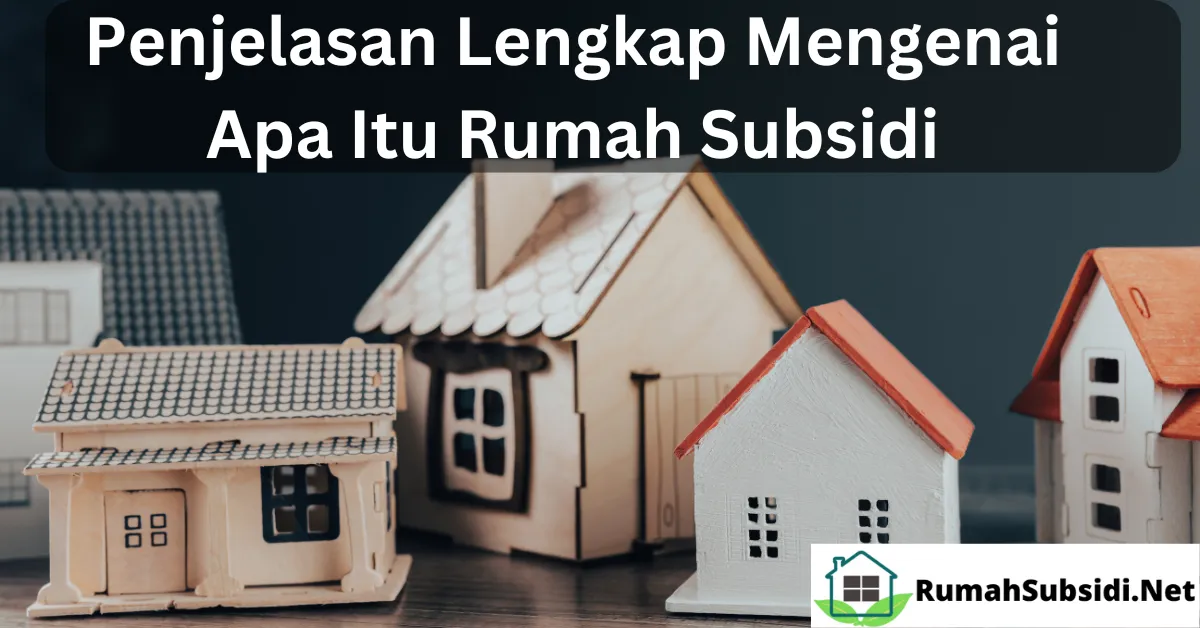 Panduan Memahami Apa Itu Rumah Subsidi dan Manfaatnya